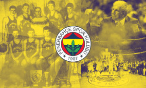 Fenerbahçe Basketbol Takımını Kuruluşundan Euroleague’e Taşıyan Başarı Hikayesi